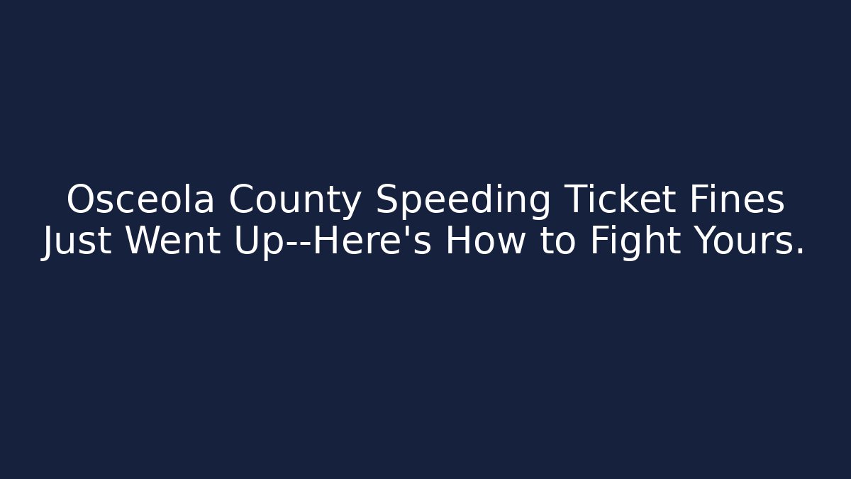 Osceola County Speeding Ticket Fines Just Went Up—Here’s How to Fight Yours.