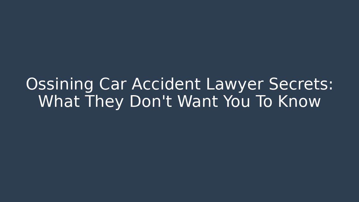 Ossining Car Accident Lawyer Secrets: What They Don't Want You To Know
