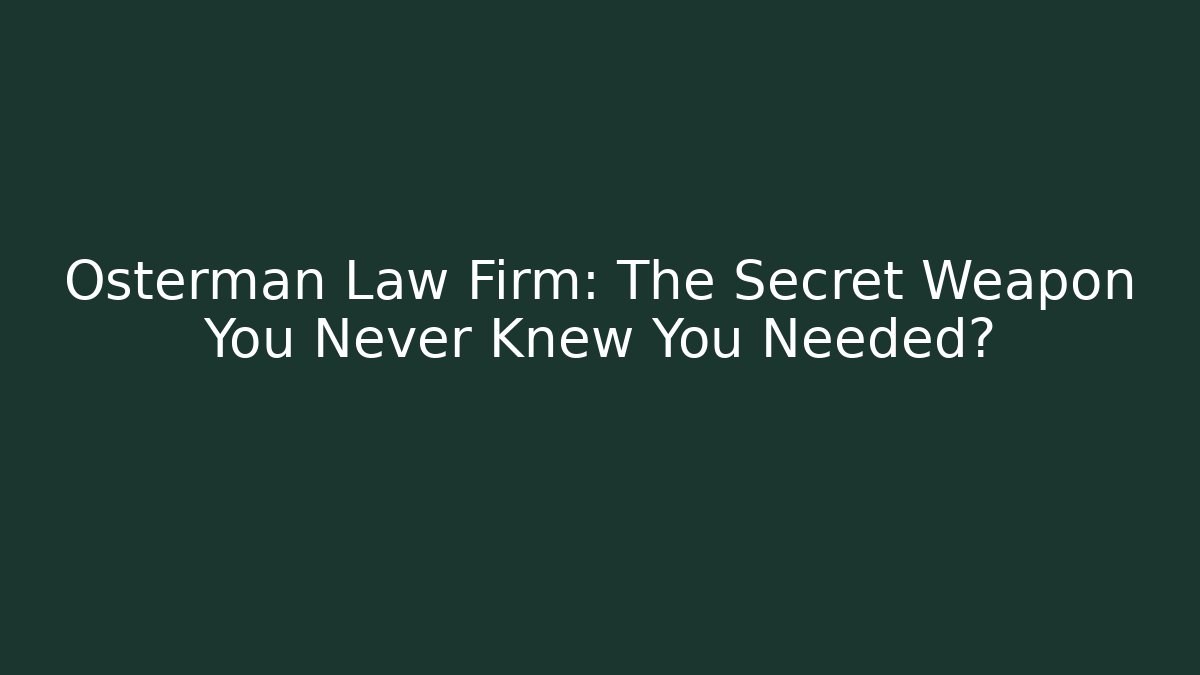 Osterman Law Firm: The Secret Weapon You Never Knew You Needed?