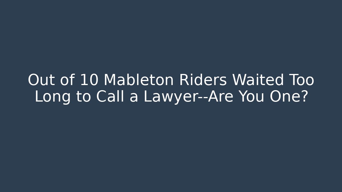 Out of 10 Mableton Riders Waited Too Long to Call a Lawyer—Are You One?