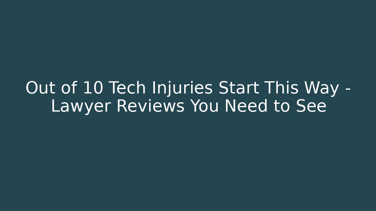 Out of 10 Tech Injuries Start This Way – Lawyer Reviews You Need to See