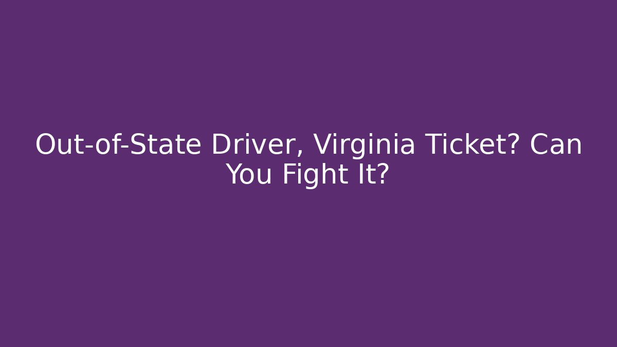 Out-of-State Driver, Virginia Ticket? Can You Fight It?