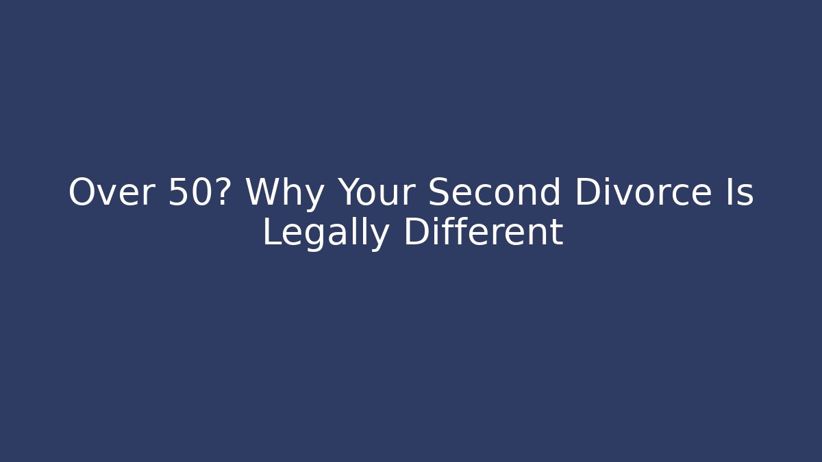 Over 50? Why Your Second Divorce Is Legally Different - WealthxGroup