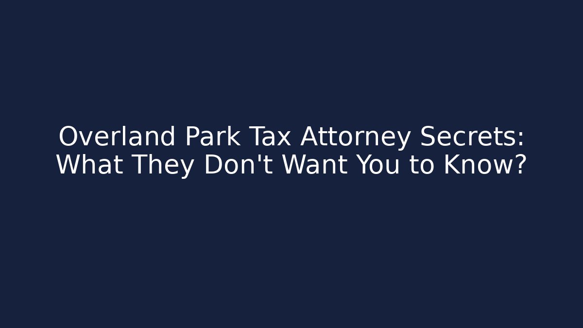 Overland Park Tax Attorney Secrets: What They Don't Want You to Know?