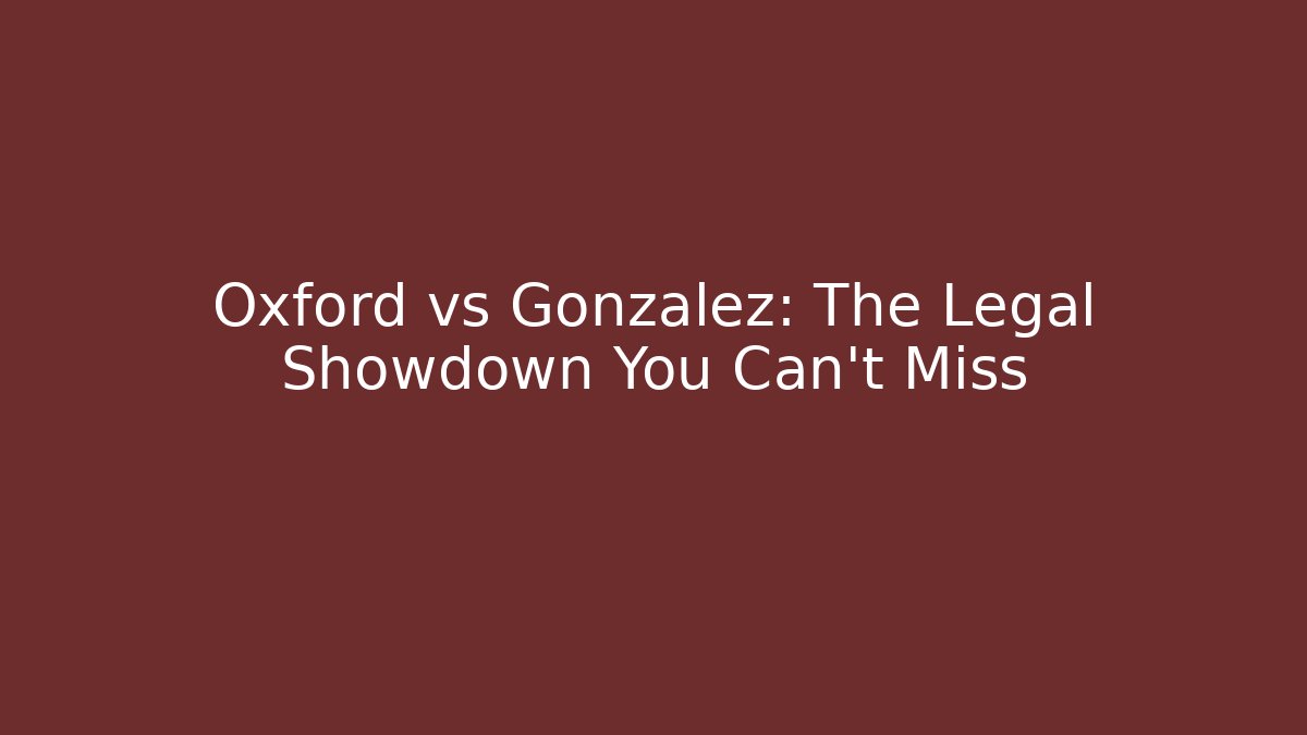 Oxford vs Gonzalez: The Legal Showdown You Can't Miss