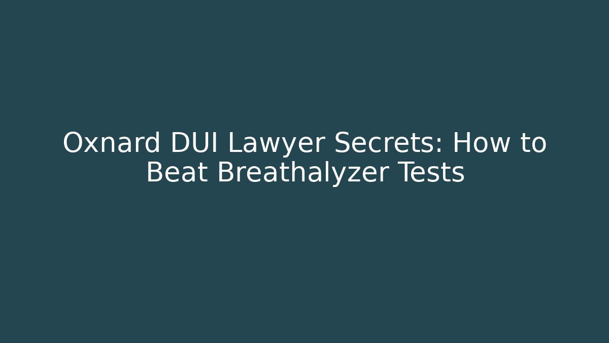 Oxnard DUI Lawyer Secrets: How to Beat Breathalyzer Tests