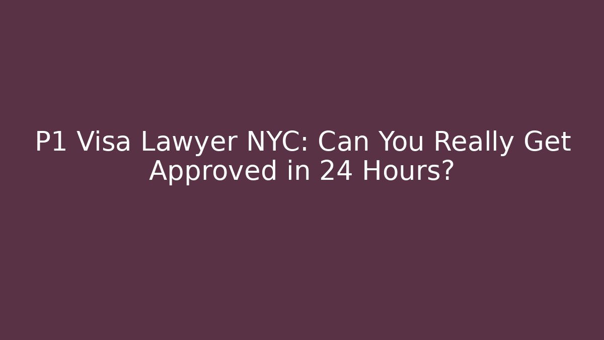 P1 Visa Lawyer NYC: Can You Really Get Approved in 24 Hours?
