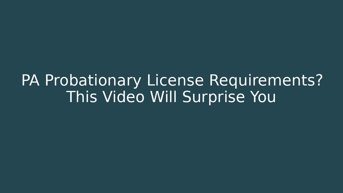 PA Probationary License Requirements? This Video Will Surprise You
