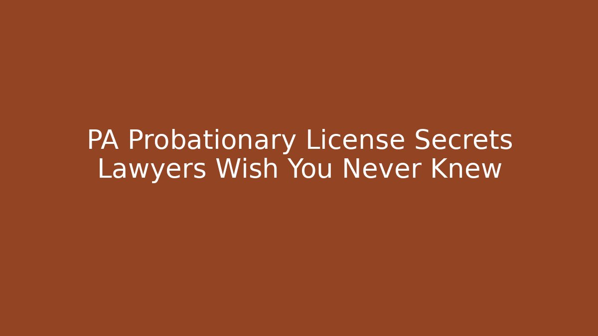 PA Probationary License Secrets Lawyers Wish You Never Knew