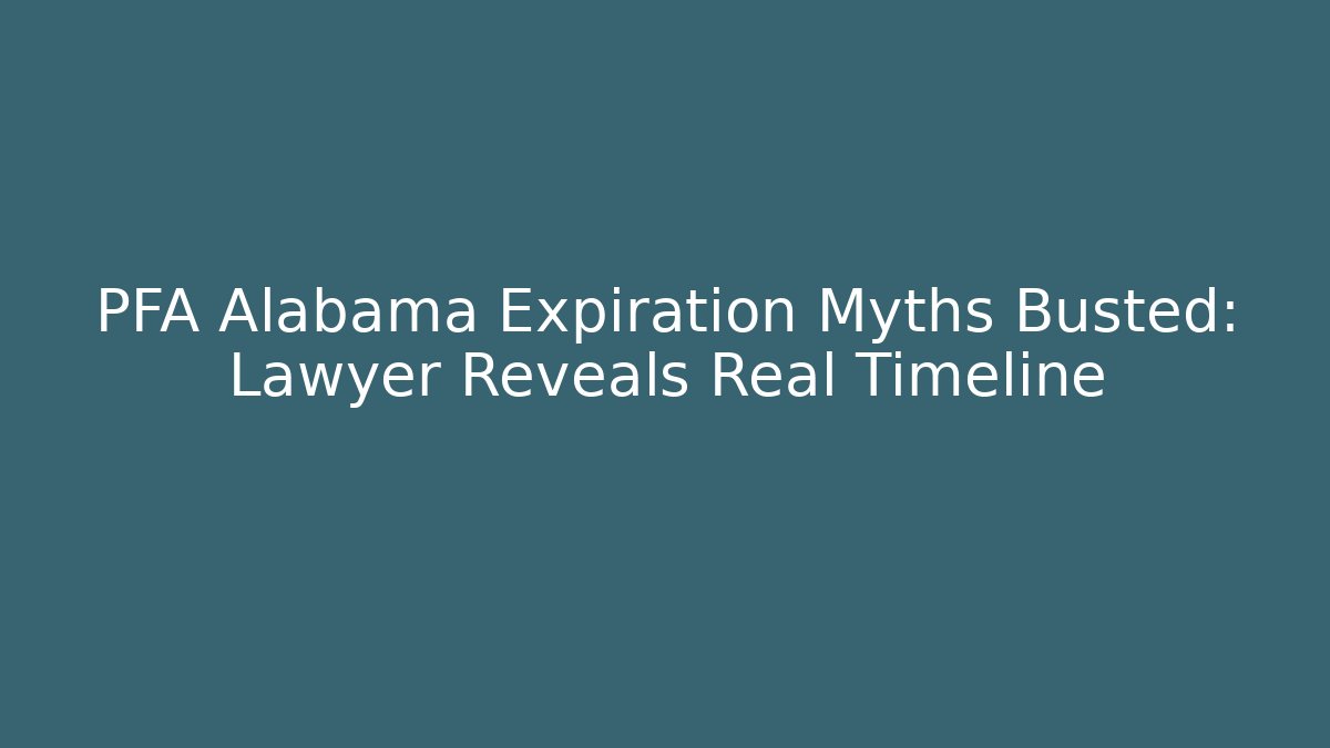 PFA Alabama Expiration Myths Busted: Lawyer Reveals Real Timeline