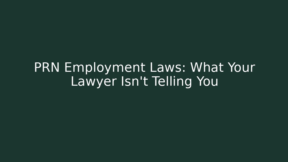 PRN Employment Laws: What Your Lawyer Isn't Telling You