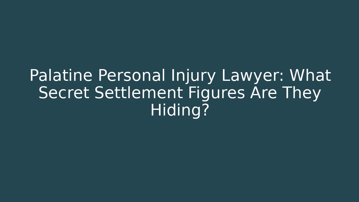 Palatine Personal Injury Lawyer: What Secret Settlement Figures Are They Hiding?