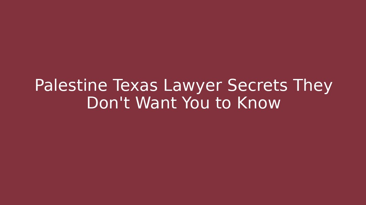 Palestine Texas Lawyer Secrets They Don’t Want You to Know