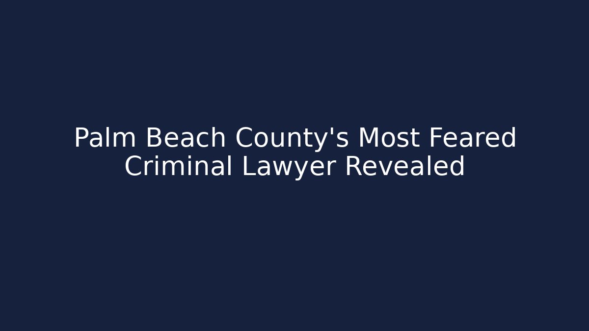 Palm Beach County’s Most Feared Criminal Lawyer Revealed