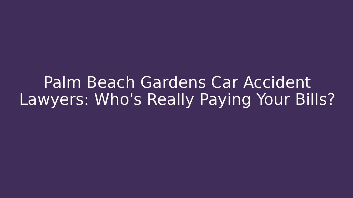 Palm Beach Gardens Car Accident Lawyers: Who’s Really Paying Your Bills?