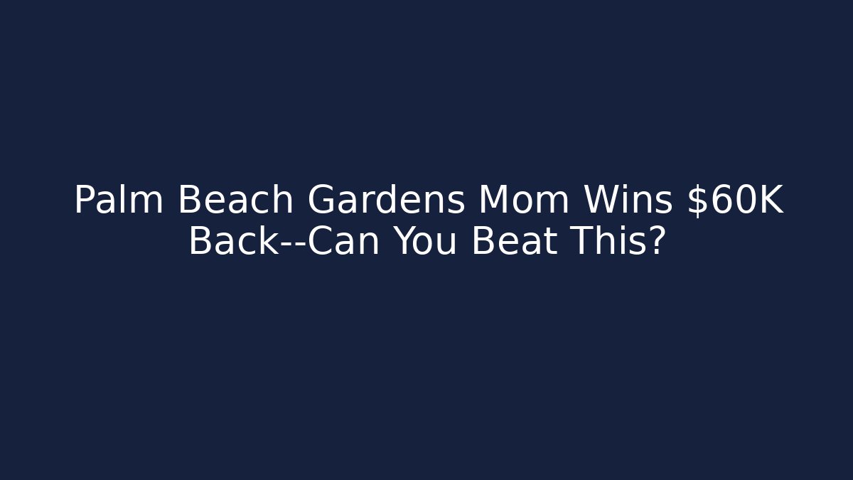 Palm Beach Gardens Mom Wins $60K Back—Can You Beat This?