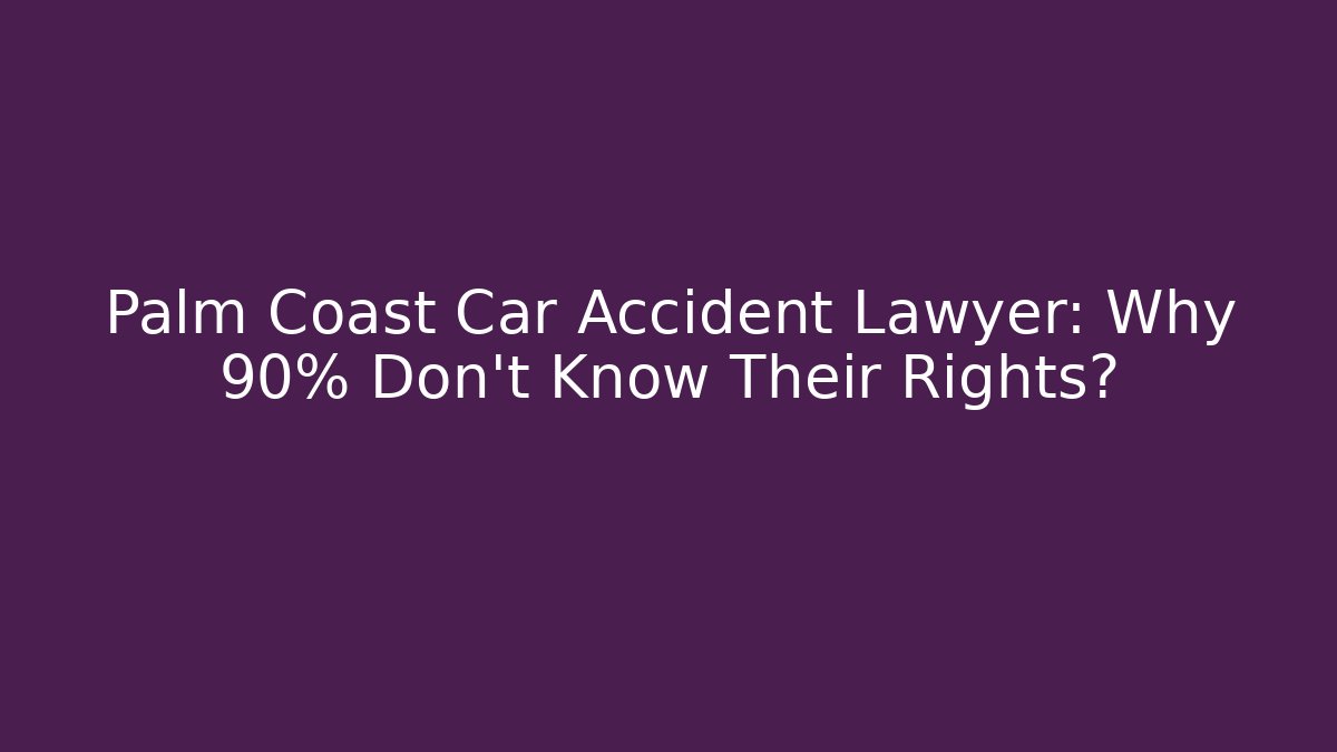 Palm Coast Car Accident Lawyer: Why 90% Don’t Know Their Rights?