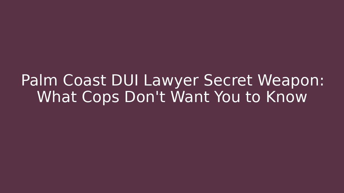 Palm Coast DUI Lawyer Secret Weapon: What Cops Don't Want You to Know