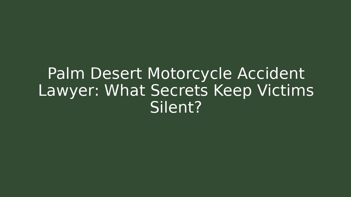 Palm Desert Motorcycle Accident Lawyer: What Secrets Keep Victims Silent?