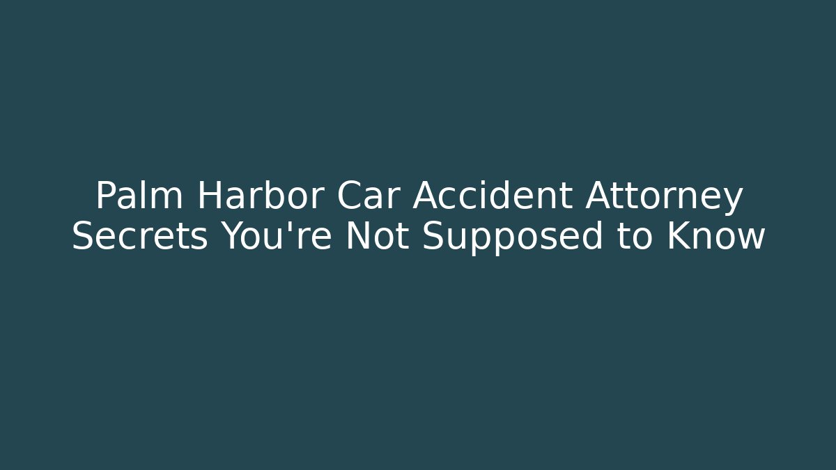 Palm Harbor Car Accident Attorney Secrets You’re Not Supposed to Know