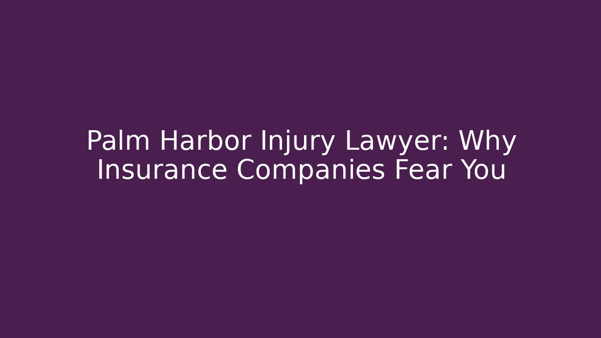 Palm Harbor Injury Lawyer: Why Insurance Companies Fear You