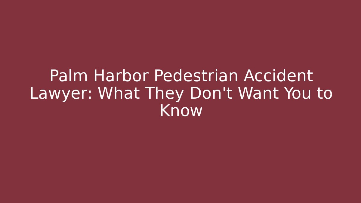 Palm Harbor Pedestrian Accident Lawyer: What They Don’t Want You to Know