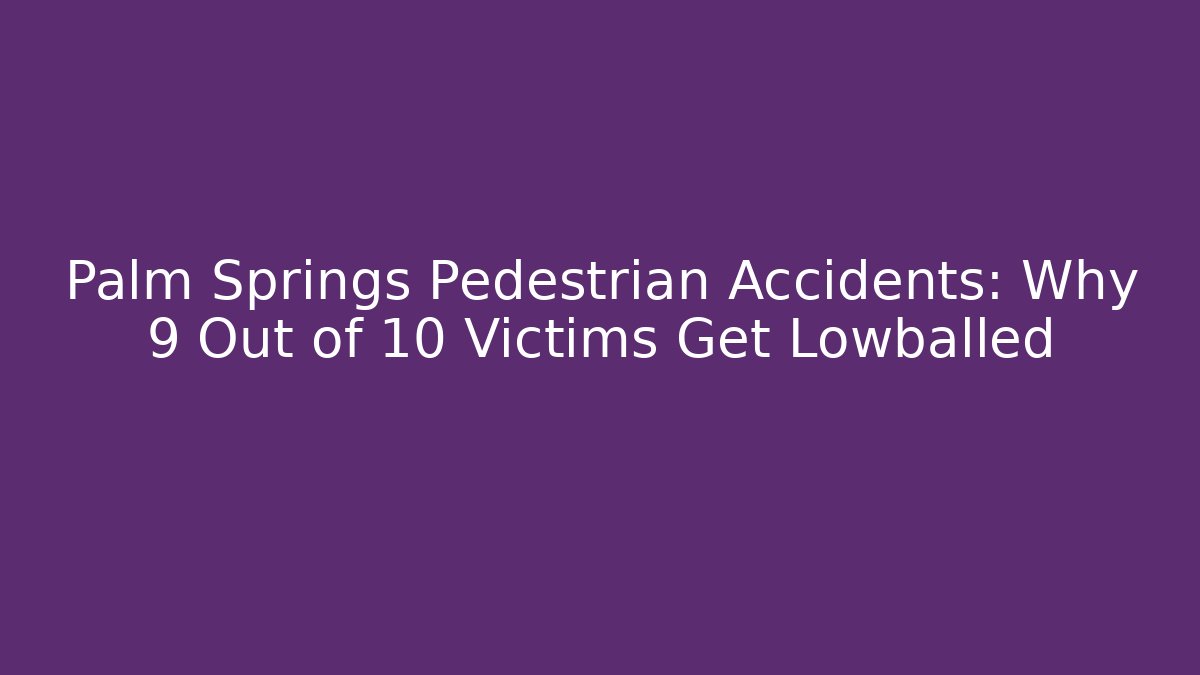 Palm Springs Pedestrian Accidents: Why 9 Out of 10 Victims Get Lowballed