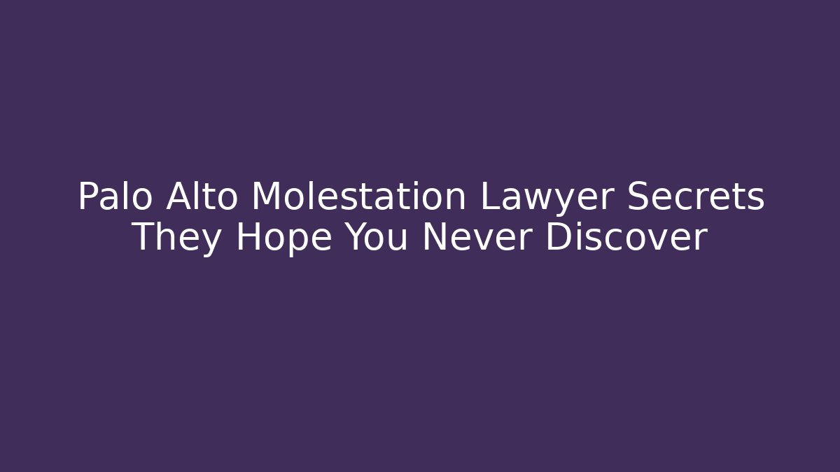 Palo Alto Molestation Lawyer Secrets They Hope You Never Discover