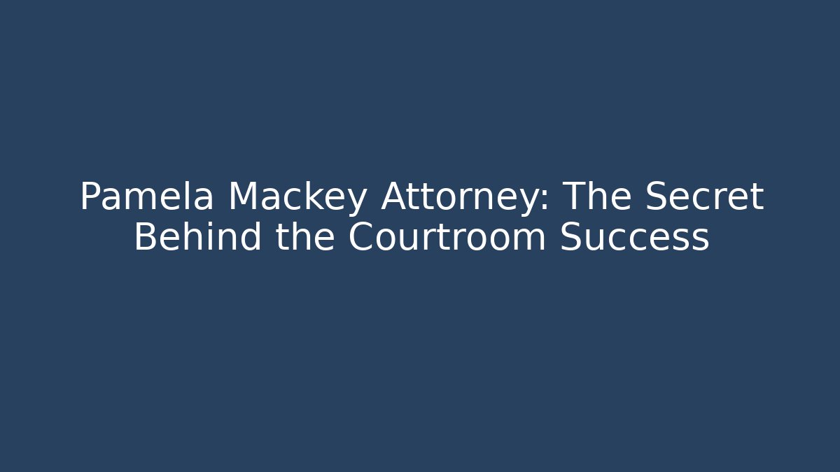 Pamela Mackey Attorney: The Secret Behind the Courtroom Success