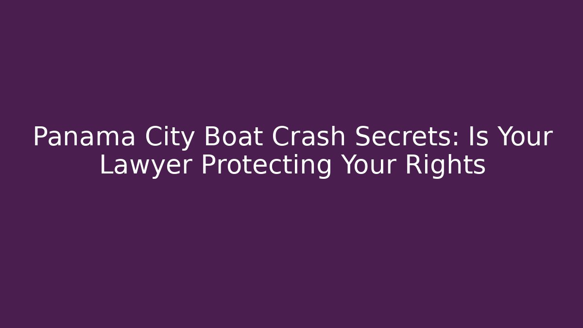 Panama City Boat Crash Secrets: Is Your Lawyer Protecting Your Rights