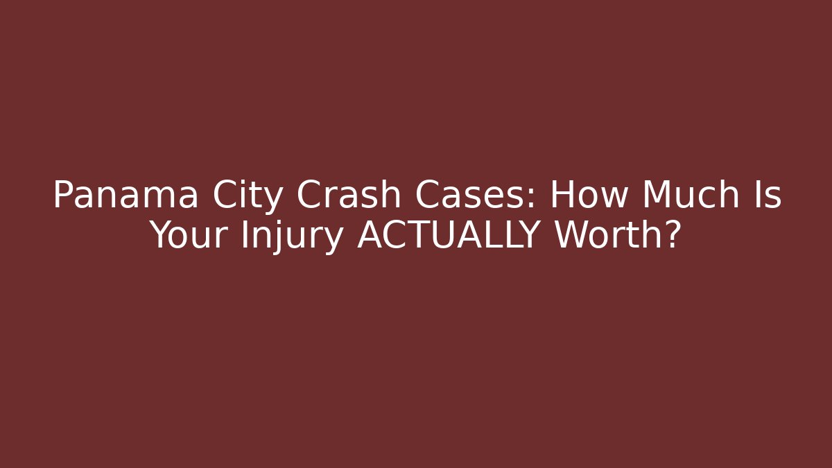 Panama City Crash Cases: How Much Is Your Injury ACTUALLY Worth?