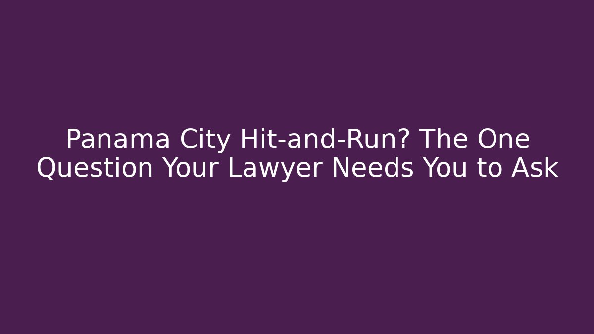 Panama City Hit-and-Run? The One Question Your Lawyer Needs You to Ask - WealthxGroup