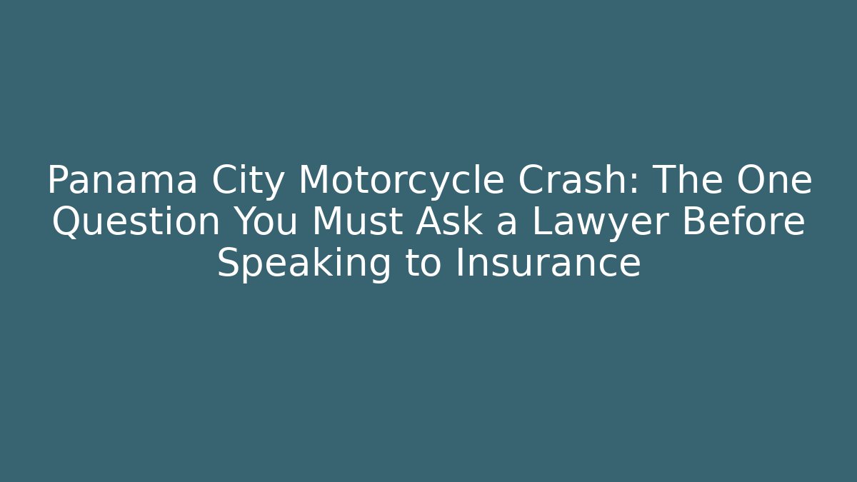 Panama City Motorcycle Crash: The One Question You Must Ask a Lawyer Before Speaking to Insurance - WealthxGroup