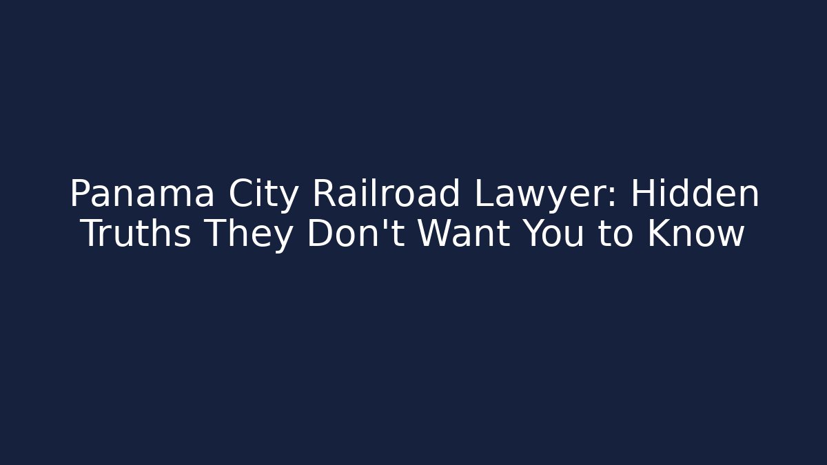 Panama City Railroad Lawyer: Hidden Truths They Don’t Want You to Know