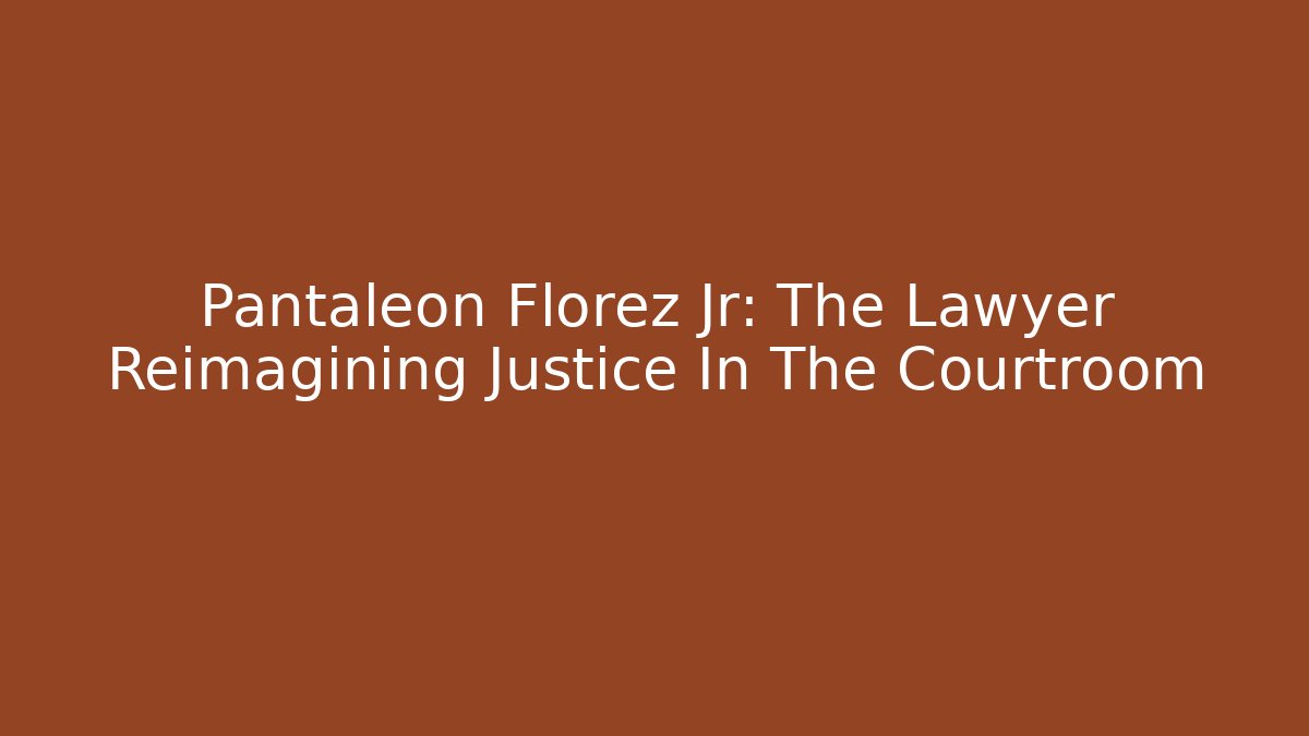 Pantaleon Florez Jr: The Lawyer Reimagining Justice In The Courtroom