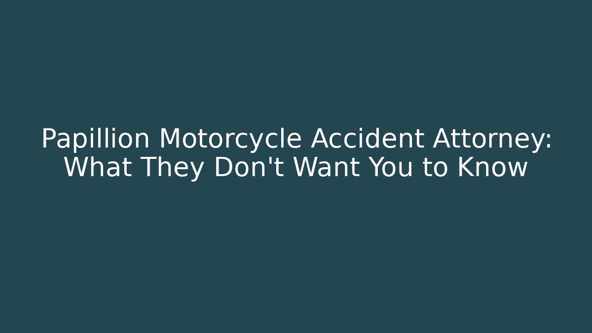 Papillion Motorcycle Accident Attorney: What They Don’t Want You to Know