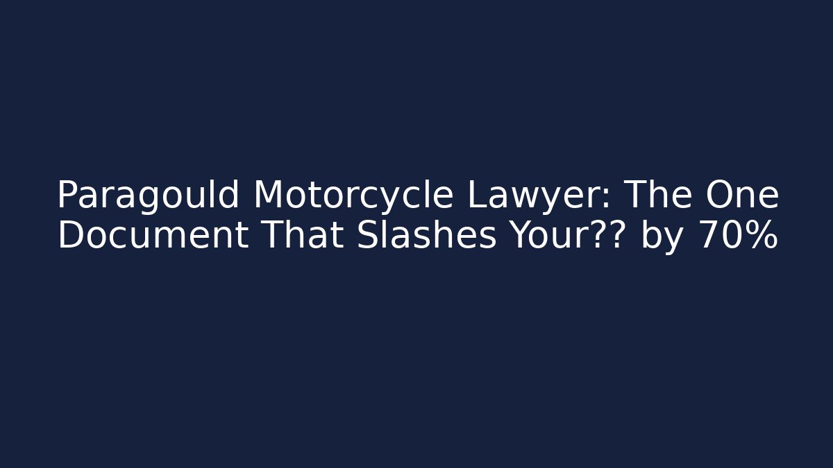 Paragould Motorcycle Lawyer: The One Document That Slashes Your赔偿 by 70% - WealthxGroup