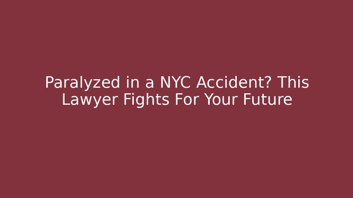 Paralyzed in a NYC Accident? This Lawyer Fights For Your Future - WealthxGroup