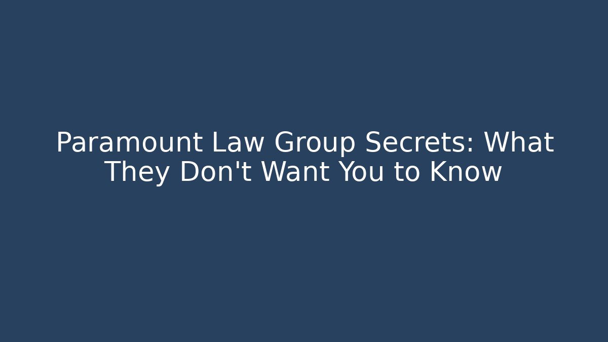 Paramount Law Group Secrets: What They Don’t Want You to Know