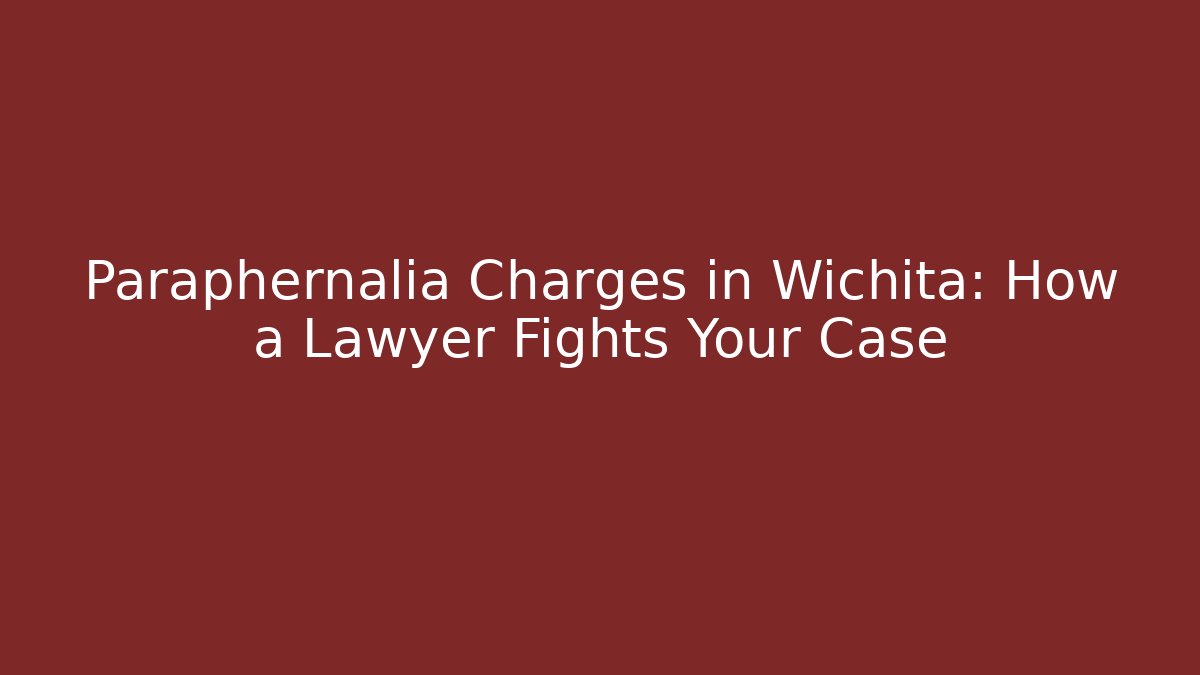 Paraphernalia Charges in Wichita: How a Lawyer Fights Your Case