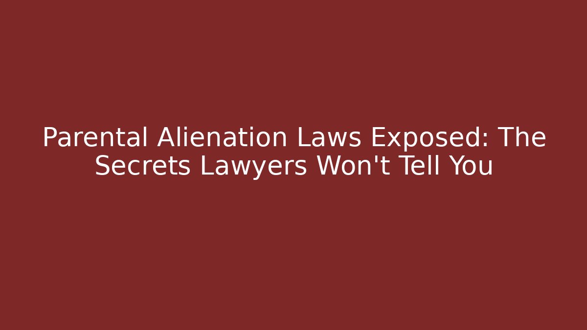Parental Alienation Laws Exposed: The Secrets Lawyers Won’t Tell You