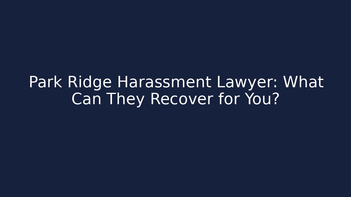 Park Ridge Harassment Lawyer: What Can They Recover for You? - WealthxGroup