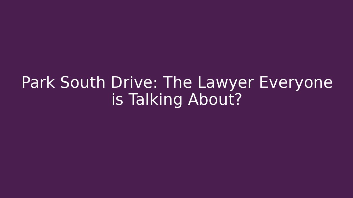 Park South Drive: The Lawyer Everyone is Talking About?