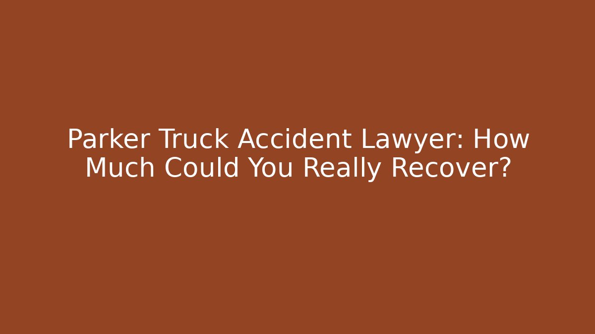 Parker Truck Accident Lawyer: How Much Could You Really Recover? - WealthxGroup