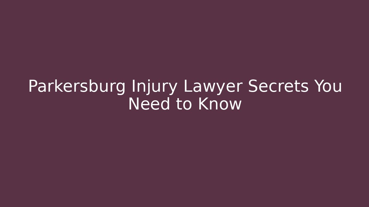 Parkersburg Injury Lawyer Secrets You Need to Know - WealthxGroup