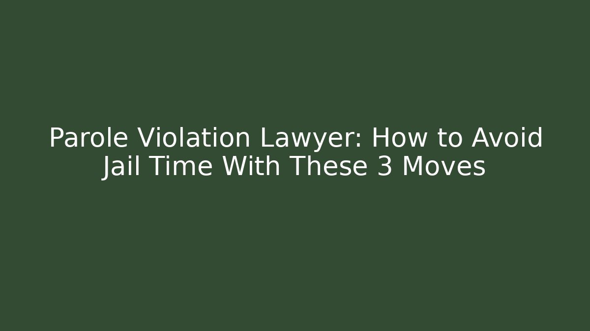 Parole Violation Lawyer: How to Avoid Jail Time With These 3 Moves
