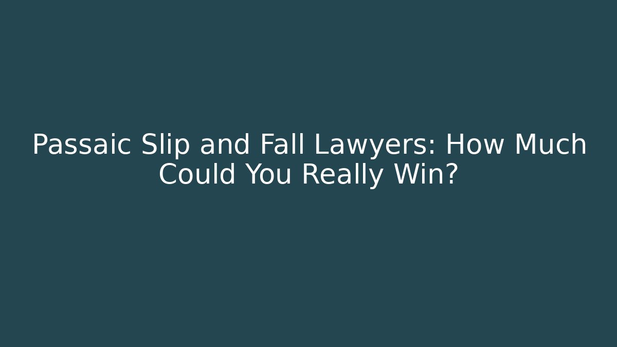 Passaic Slip and Fall Lawyers: How Much Could You Really Win?