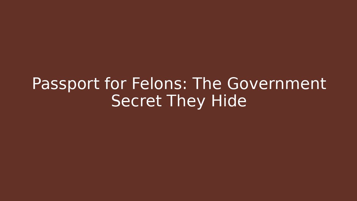 Passport for Felons: The Government Secret They Hide