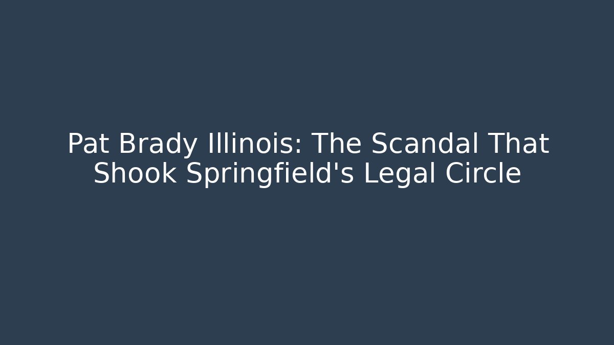 Pat Brady Illinois: The Scandal That Shook Springfield’s Legal Circle