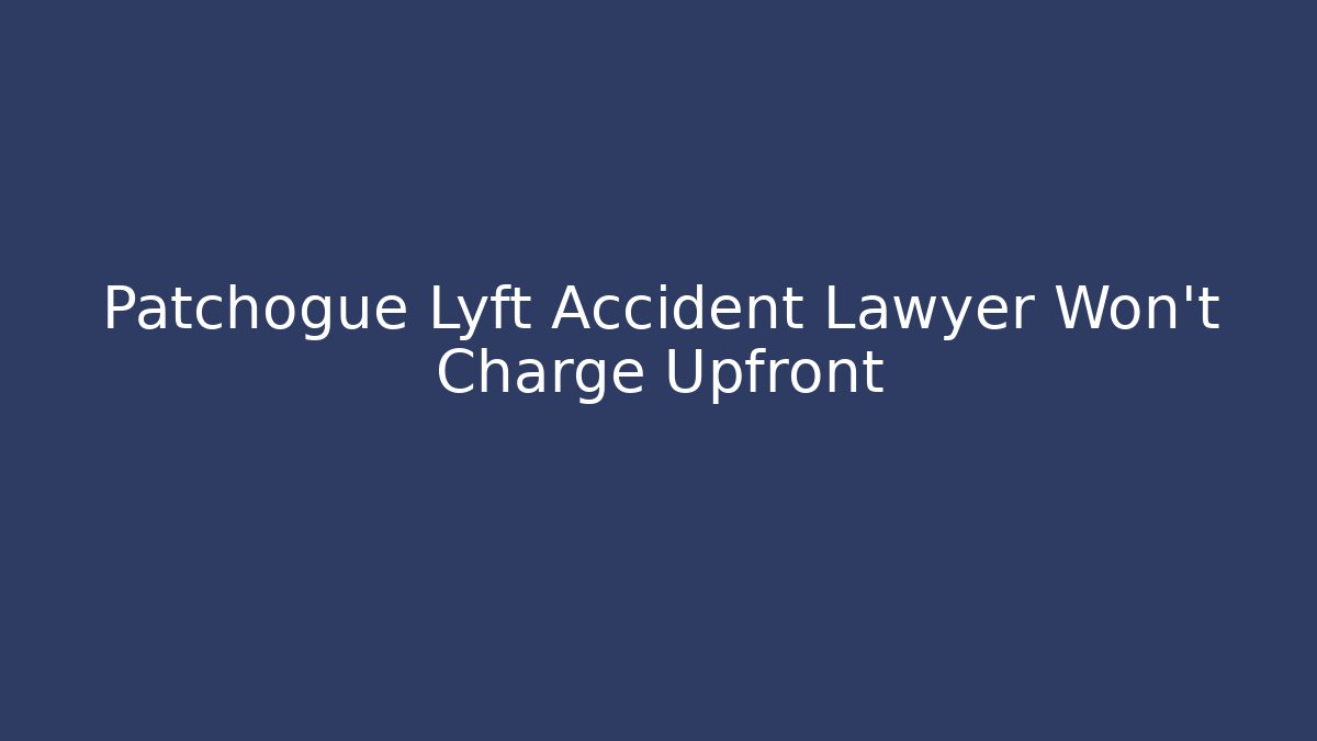 Patchogue Lyft Accident Lawyer Won't Charge Upfront - WealthxGroup